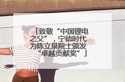 致敬“中国锂电之父”，宁德时代为陈立泉院士颁发“卓越贡献奖”