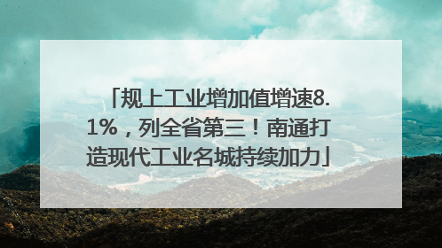 规上工业增加值增速8.1%，列全省第三！南通打造现代工业名城持续加力