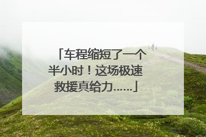 车程缩短了一个半小时！这场极速救援真给力……