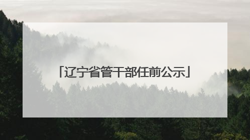 辽宁省管干部任前公示