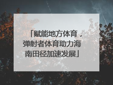 赋能地方体育，弹射者体育助力海南田径加速发展
