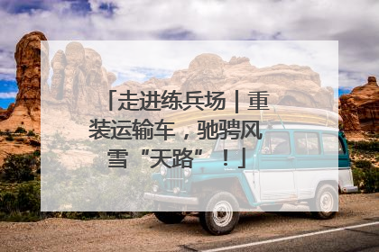 走进练兵场｜重装运输车，驰骋风雪“天路”！