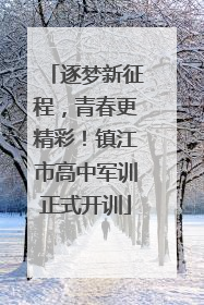 逐梦新征程，青春更精彩！镇江市高中军训正式开训