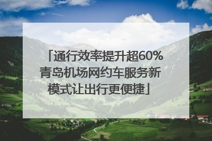 通行效率提升超60% 青岛机场网约车服务新模式让出行更便捷