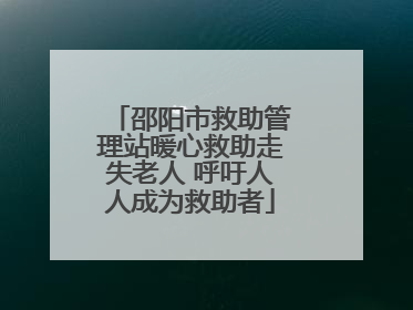 邵阳市救助管理站暖心救助走失老人 呼吁人人成为救助者