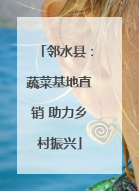 邻水县：蔬菜基地直销 助力乡村振兴