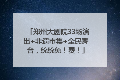 郑州大剧院33场演出+非遗市集+全民舞台，统统免！费！