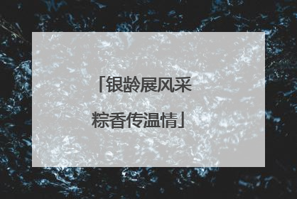 银龄展风采 粽香传温情