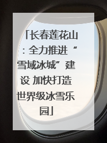 长春莲花山：全力推进“雪域冰城”建设 加快打造世界级冰雪乐园