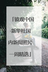 镜观中国·新华社国内新闻照片一周精选