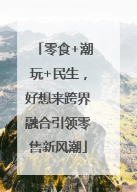 零食+潮玩+民生，好想来跨界融合引领零售新风潮