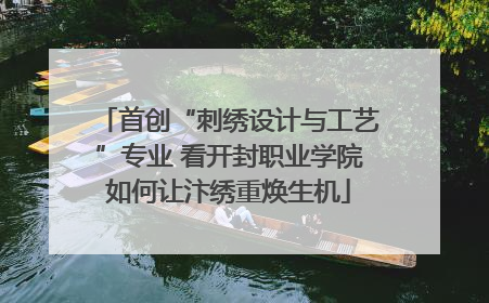 首创“刺绣设计与工艺”专业 看开封职业学院如何让汴绣重焕生机