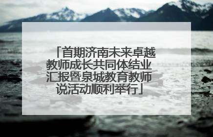 首期济南未来卓越教师成长共同体结业汇报暨泉城教育教师说活动顺利举行