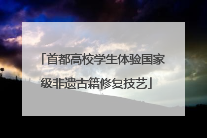首都高校学生体验国家级非遗古籍修复技艺