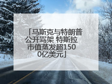 马斯克与特朗普公开骂架 特斯拉市值蒸发超1500亿美元