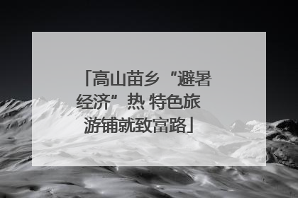 高山苗乡“避暑经济”热 特色旅游铺就致富路