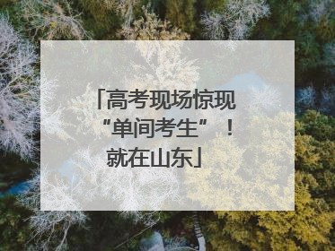 高考现场惊现“单间考生”！就在山东