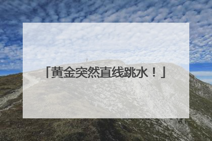 黄金突然直线跳水！
