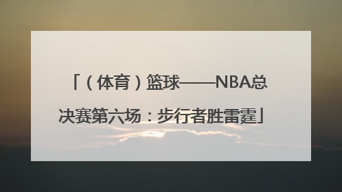 （体育）篮球——NBA总决赛第六场：步行者胜雷霆