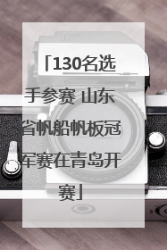 130名选手参赛 山东省帆船帆板冠军赛在青岛开赛