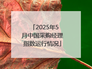 2025年5月中国采购经理指数运行情况