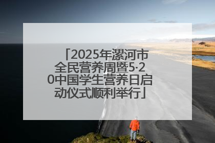 2025年漯河市全民营养周暨5·20中国学生营养日启动仪式顺利举行