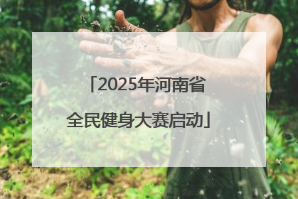 2025年河南省全民健身大赛启动