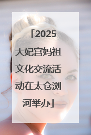 2025天妃宫妈祖文化交流活动在太仓浏河举办