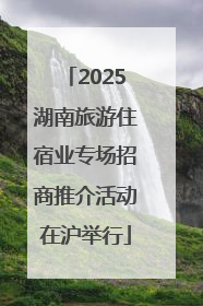 2025湖南旅游住宿业专场招商推介活动在沪举行