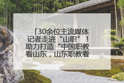 30余位主流媒体记者走进“山职”！助力打造“中国职教看山东，山东职教看山职”金名片