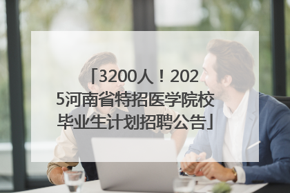 3200人！2025河南省特招医学院校毕业生计划招聘公告