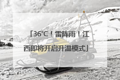 36℃！雷阵雨！江西即将开启升温模式