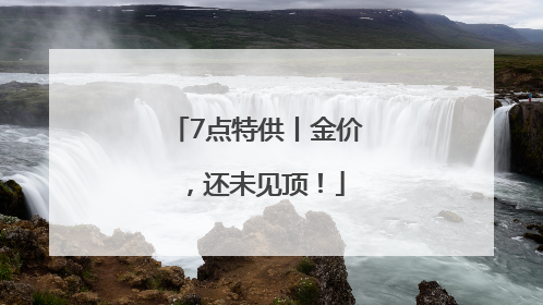 7点特供丨金价，还未见顶！