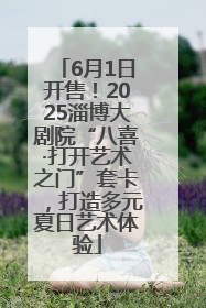 6月1日开售！2025淄博大剧院“八喜·打开艺术之门”套卡，打造多元夏日艺术体验