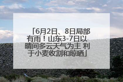 6月2日、8日局部有雨！山东3-7日以晴间多云天气为主 利于小麦收割和晾晒