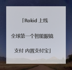 Rokid 上线全球第一个智能眼镜支付 内置支付宝