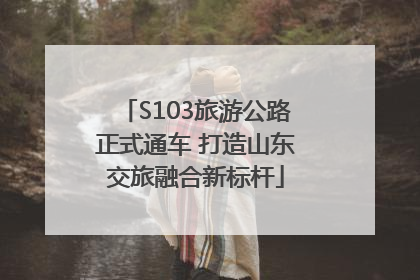 S103旅游公路正式通车 打造山东交旅融合新标杆